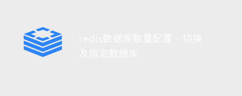 關于redis數據庫數量配置、切換及指定數據庫