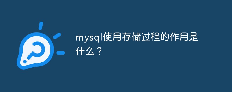 mysql使用存儲過程的作用是什么？