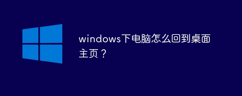 windows下電腦怎么回到桌面主頁？