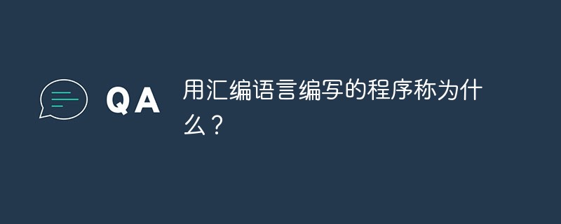 用匯編語言編寫的程序稱為什么？