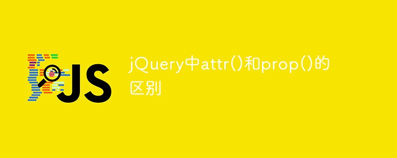 jquery中attr()和prop()的區別是什么