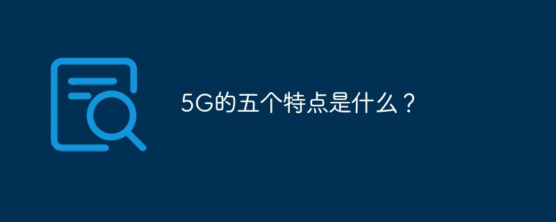 5G的五個特點是什么？