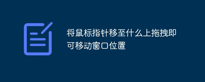將鼠標(biāo)指針移至什么上拖拽即可移動(dòng)窗口位置