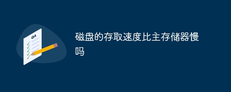 磁盤的存取速度比主存儲器慢嗎