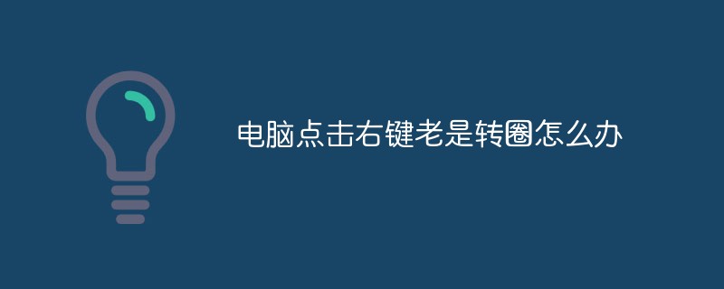 電腦點擊右鍵老是轉圈怎么辦