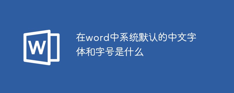 在word中系統(tǒng)默認的中文字體和字號是什么