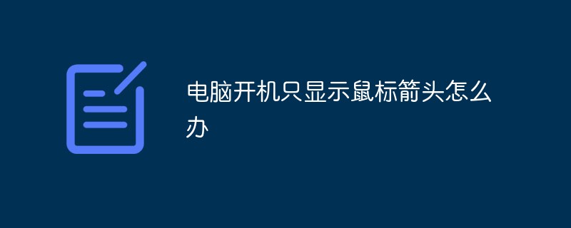 電腦開機只顯示鼠標箭頭怎么辦