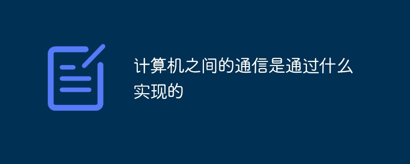 計(jì)算機(jī)之間的通信是通過什么實(shí)現(xiàn)的