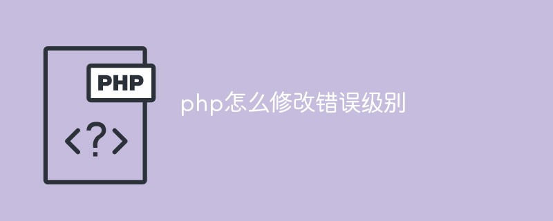 php怎么修改錯(cuò)誤級(jí)別-站長(zhǎng)資訊網(wǎng)