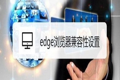 edge瀏覽器兼容性設置方法 edge瀏覽器兼容性怎么設置