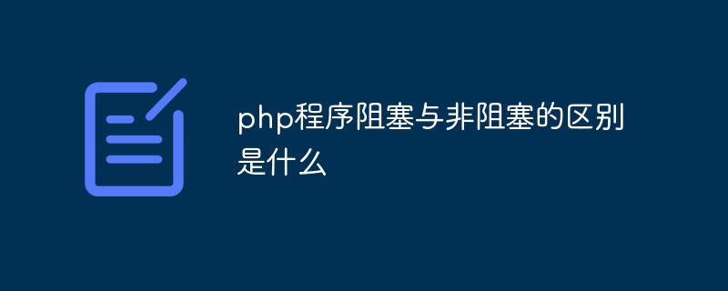 php程序阻塞與非阻塞的區別是什么