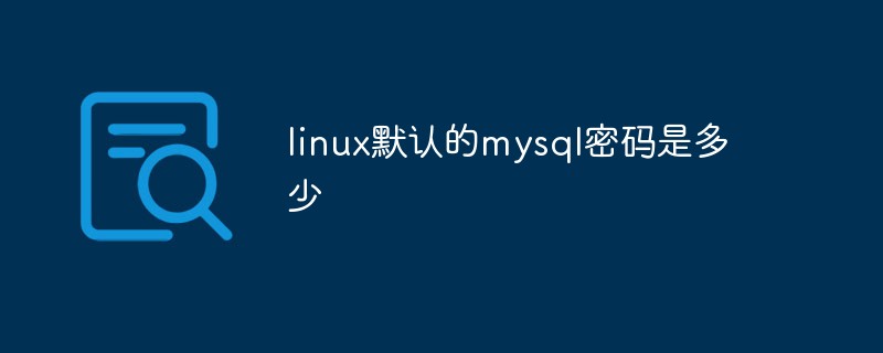 linux默認的mysql密碼是多少