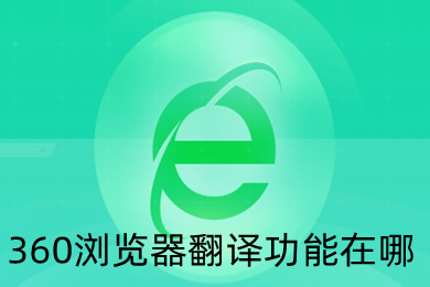 360瀏覽器翻譯功能在哪 360瀏覽器自帶的翻譯功能設置方法介紹
