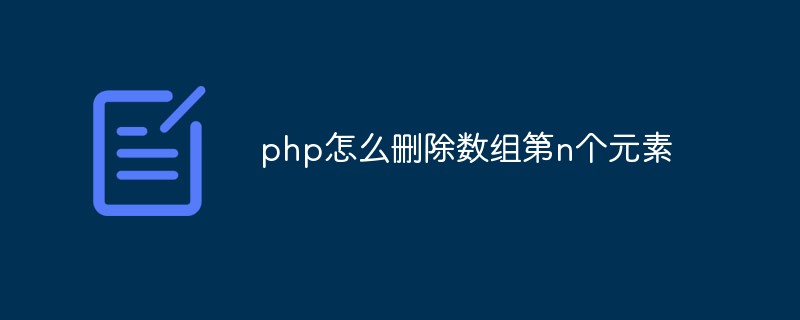 php怎么刪除數組第n個元素