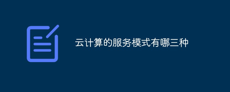 云計算的服務模式有哪三種