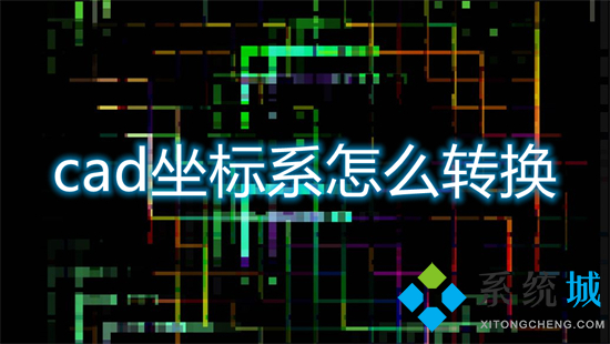 cad坐標系怎么轉換 cad坐標系如何進行轉換