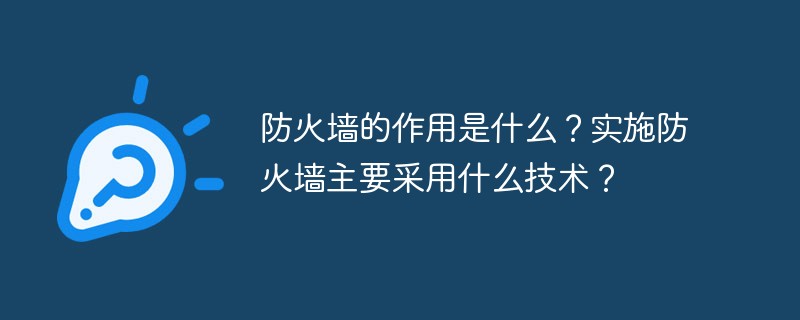 防火墻的作用是什么？實施防火墻主要采用什么技術(shù)？
