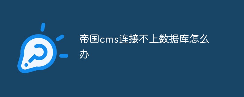 帝國cms連接不上數據庫怎么辦