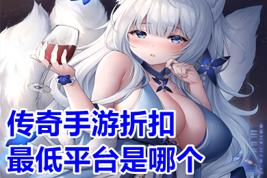 傳奇手游折扣最低平臺是哪個 折扣手游平臺app排行榜