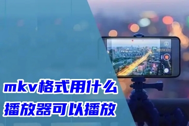 mkv格式用什么播放器可以播放 mkv格式轉換成mp4的操作方法