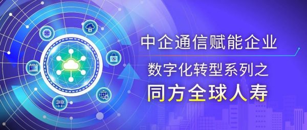 同方全球人壽：在變與不變中 做數字保險的踐行者——中企通信賦能企業數字化轉型系列之【同方全球人壽】